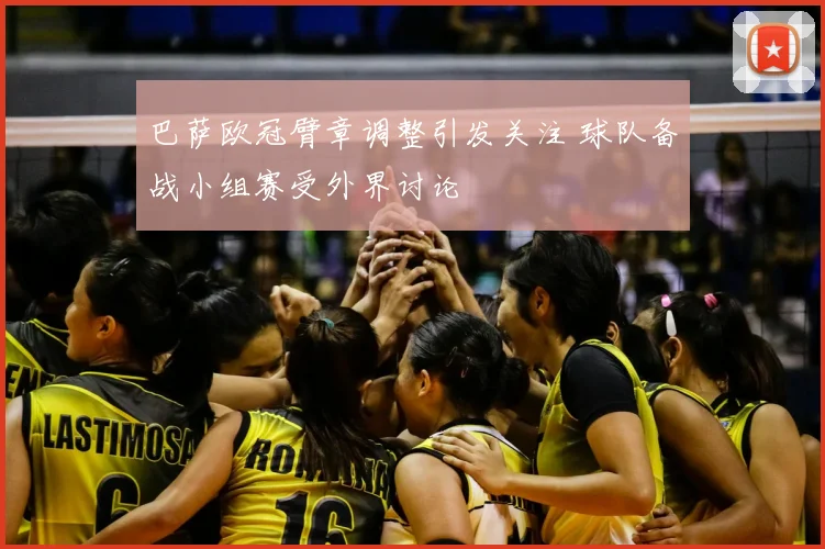 巴萨欧冠臂章调整引发关注 球队备战小组赛受外界讨论