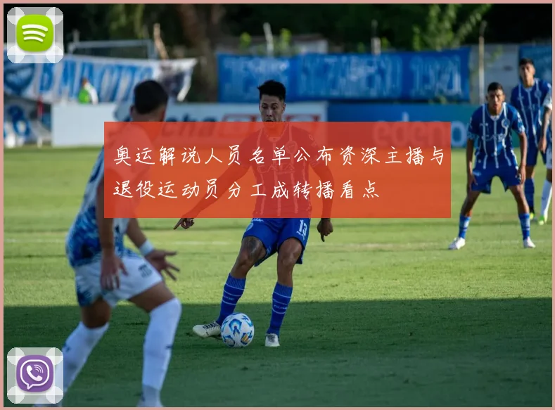 奥运解说人员名单公布资深主播与退役运动员分工成转播看点