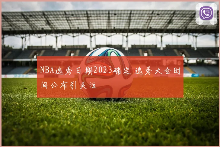 NBA选秀日期2023确定 选秀大会时间公布引关注